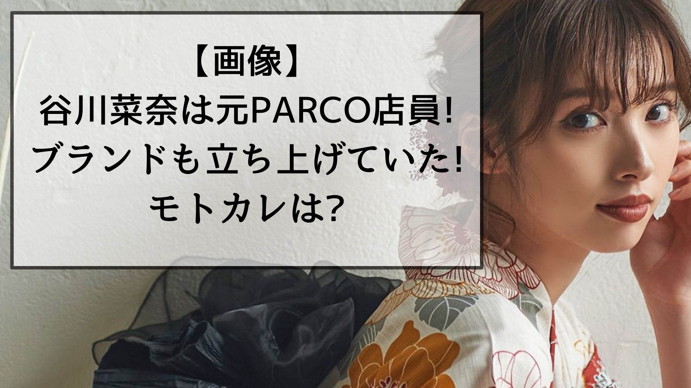 【画像】谷川菜奈は元PARCO店員!ブランドも立ち上げていた!モトカレは?