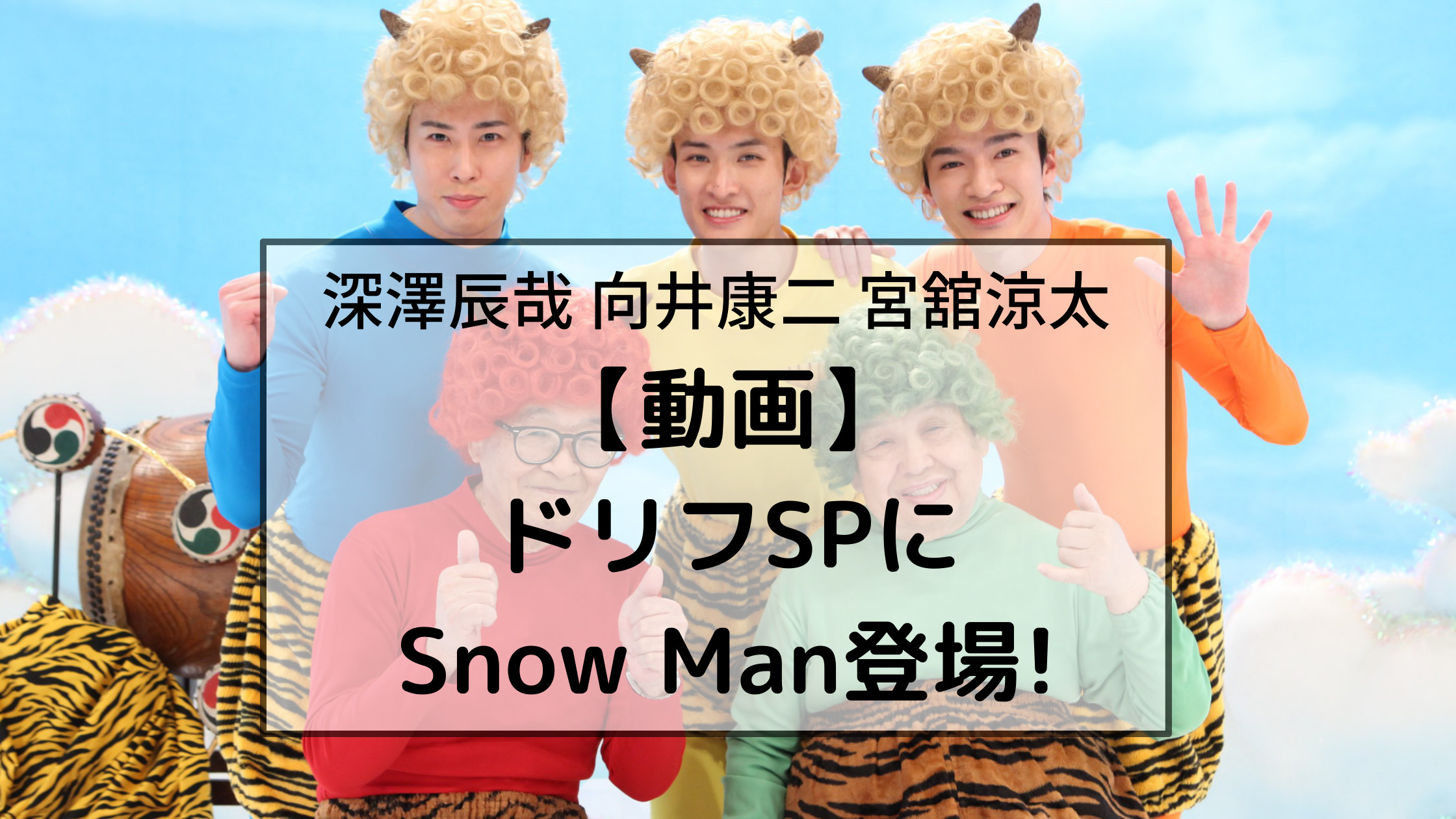【動画】 ドリフSPに Snow Man登場!深澤辰哉 向井康二 宮舘涼太